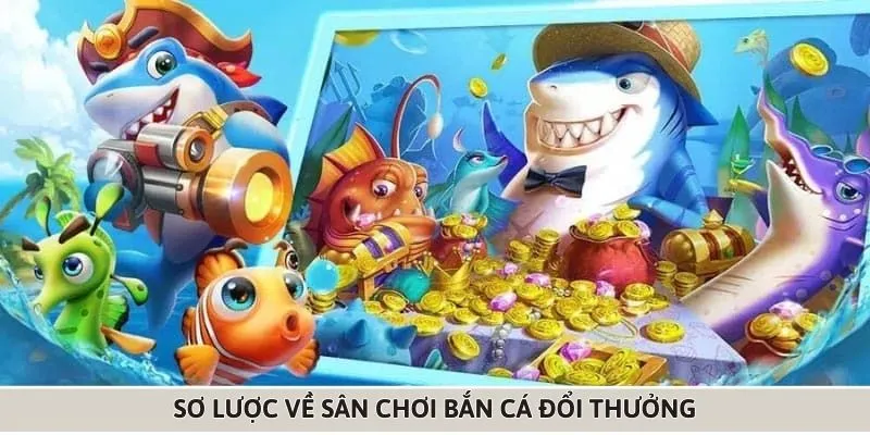 Giới thiệu về bắn cá đổi thưởng cho newbie 