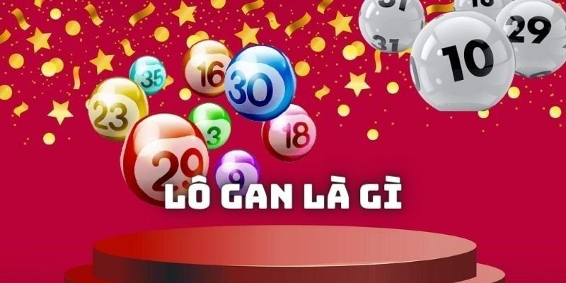 Lo gan là gì là thuật ngữ được quan tâm khi cược xổ số