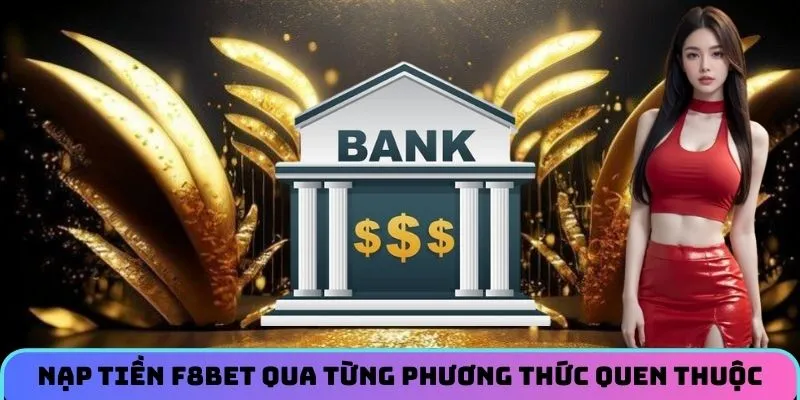 Nạp tiền F8BET qua từng phương thức quen thuộc