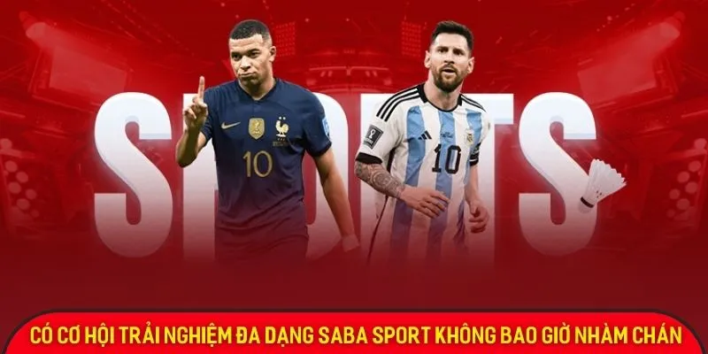 Có cơ hội trải nghiệm đa dạng Saba Sport không bao giờ nhàm chán