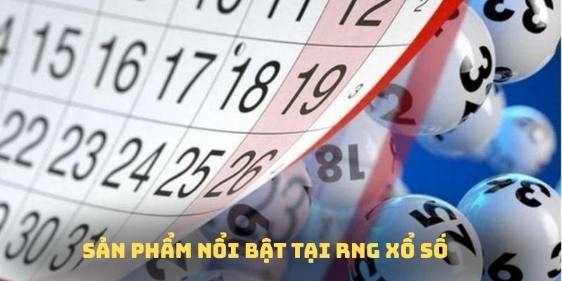 Những sản phẩm nổi bật tại RNG xổ số