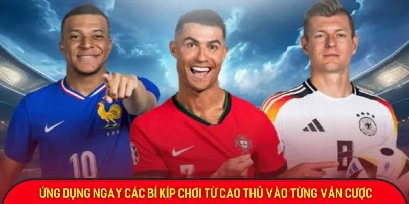 Ứng dụng ngay các bí kíp chơi từ cao thủ vào từng ván cược